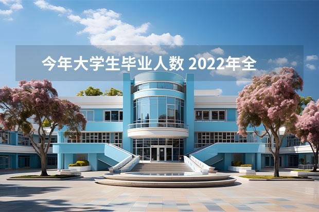 今年大学生毕业人数 2022年全国大学生毕业人数