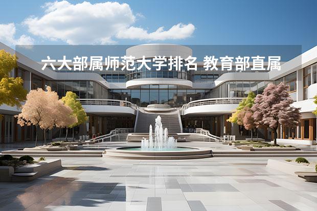 六大部属师范大学排名 教育部直属6所师范大学排名