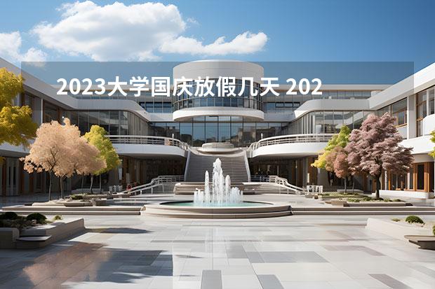 2023大学国庆放假几天 2023年大学放假时间表最新