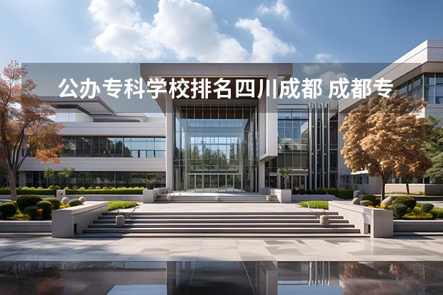 公办专科学校排名四川成都 成都专科学校排名公办