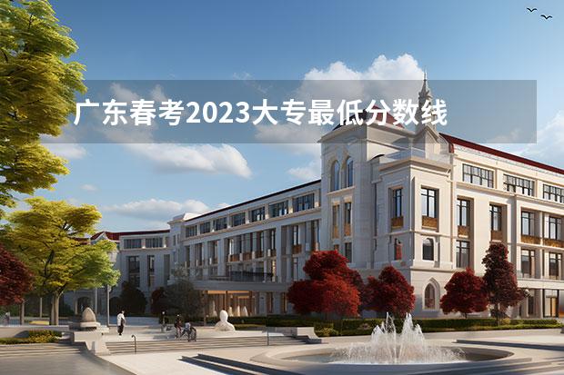 廣東春考2023大專最低分數(shù)線 2023年廣東春季招生的大專院校分數(shù)線