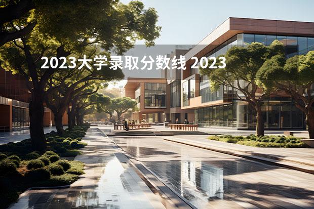 2023大学录取分数线 2023年所有大学录取分数线