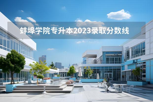 蚌埠学院专升本2023录取分数线 蚌埠学院2023专升本分数线