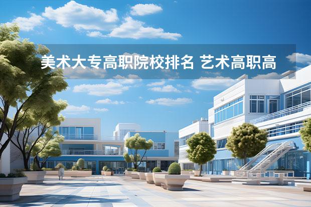 美术大专高职院校排名 艺术高职高专院校排名