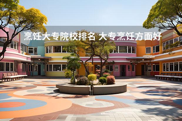 烹饪大专院校排名 大专烹饪方面好点的有哪些