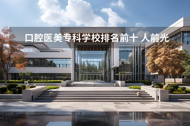 口腔医美专科学校排名前十 人前光鲜有高收入的牙医职业真的有那么‘香’吗? - ...