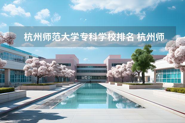 杭州师范大学专科学校排名 杭州师范大学排名全国第几位