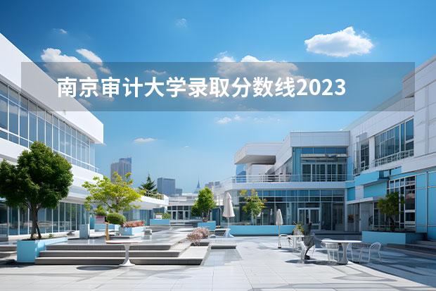 南京审计大学录取分数线2023 南京审计大学分数线