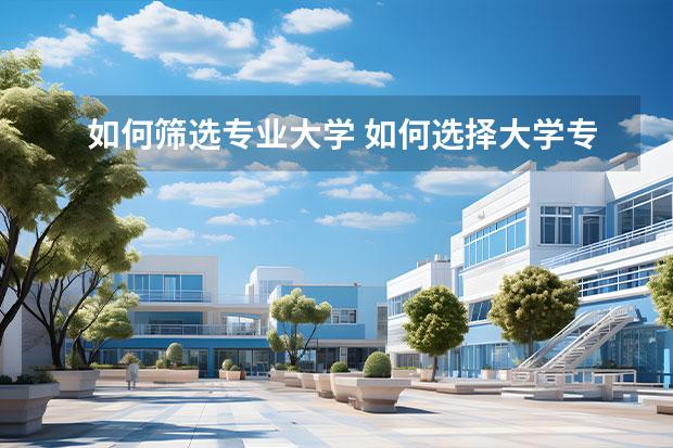 如何筛选专业大学 如何选择大学专业?