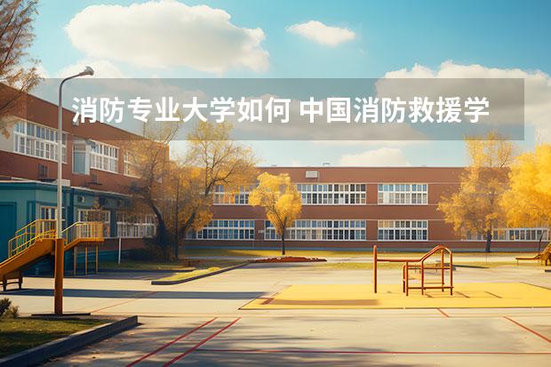 消防专业大学如何 中国消防救援学院自考本科怎么样?有用吗?