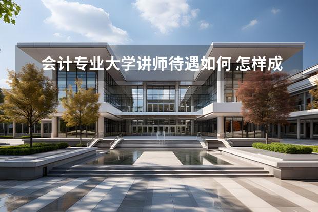 会计专业大学讲师待遇如何 怎样成为一名大学老师