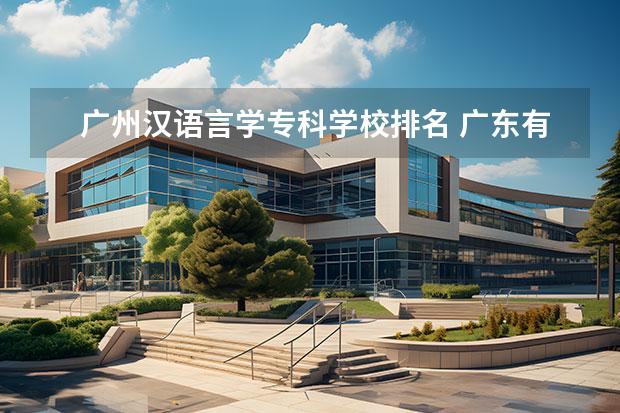 广州汉语言学专科学校排名 广东有哪些大专有汉语言文学专业?