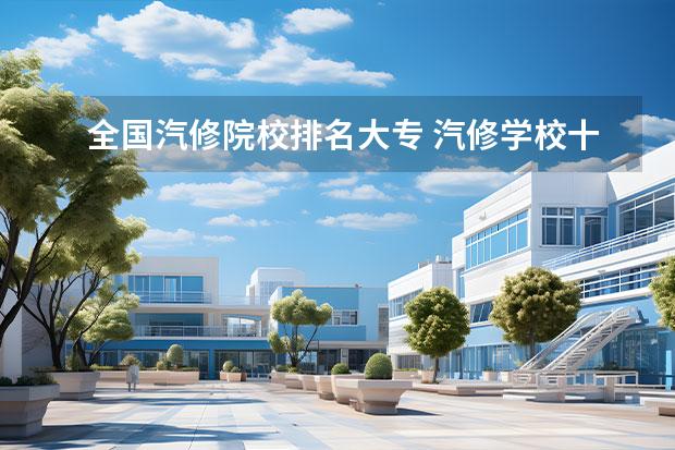 全国汽修院校排名大专 汽修学校十大排名