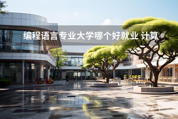 編程語言專業(yè)大學(xué)哪個(gè)好就業(yè) 計(jì)算機(jī)專業(yè)哪個(gè)就業(yè)好