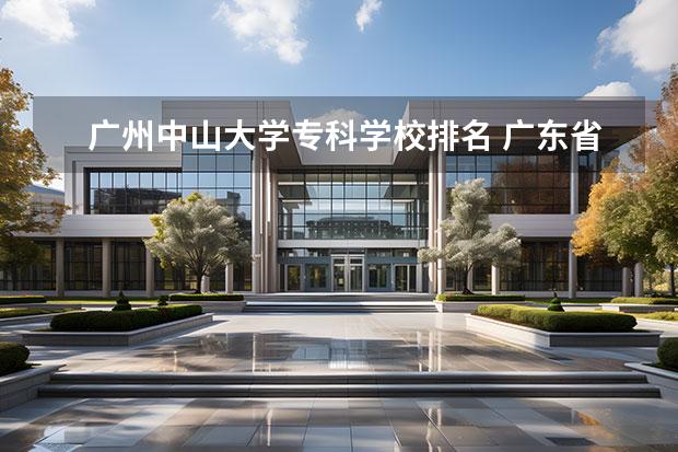 广州中山大学专科学校排名 广东省专科学校排名公办