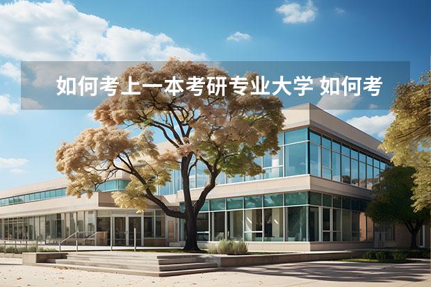 如何考上一本考研專業(yè)大學 如何考研