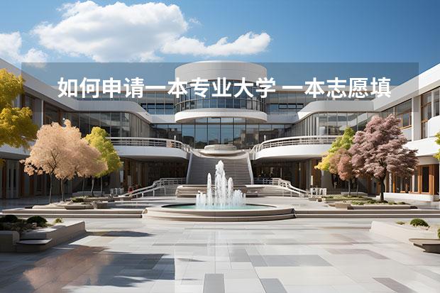 如何申請(qǐng)一本專業(yè)大學(xué) 一本志愿填報(bào)的技巧有哪些？哪些一本院校的錄取分?jǐn)?shù)不算特別高？