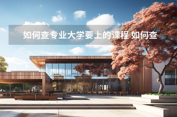 如何查专业大学要上的课程 如何查询大学课程安排表？