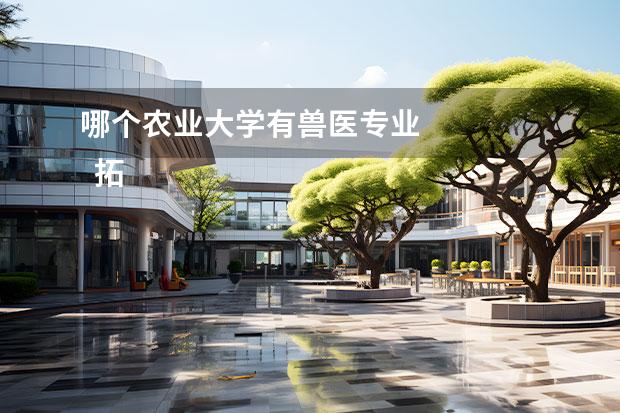 哪个农业大学有兽医专业 
  拓展资料