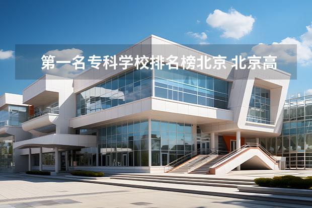 第一名专科学校排名榜北京 北京高考专科学校排名及分数线