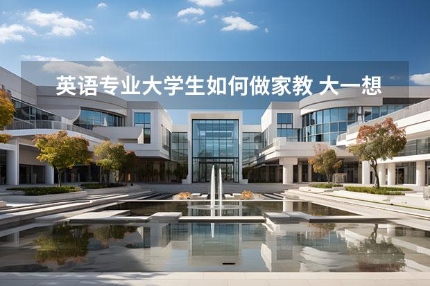 英語專業(yè)大學(xué)生如何做家教 大一想當初中英語家教至少要到什么程度好
