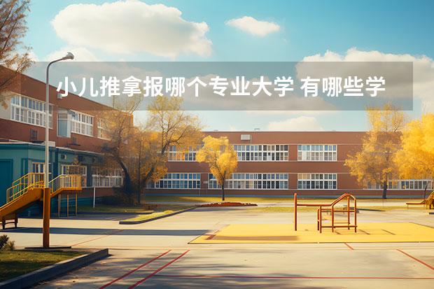 小儿推拿报哪个专业大学 有哪些学校的针灸推拿学比较好？
