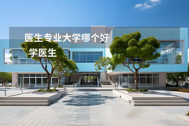 医生专业大学哪个好 
  学医生上什么学校3