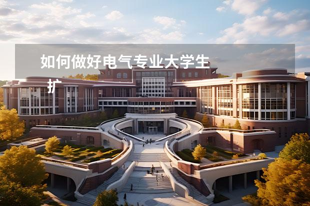 如何做好电气专业大学生 
  扩展资料