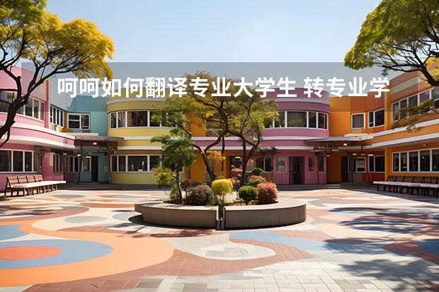 呵呵如何翻译专业大学生 转专业学生 英语翻译