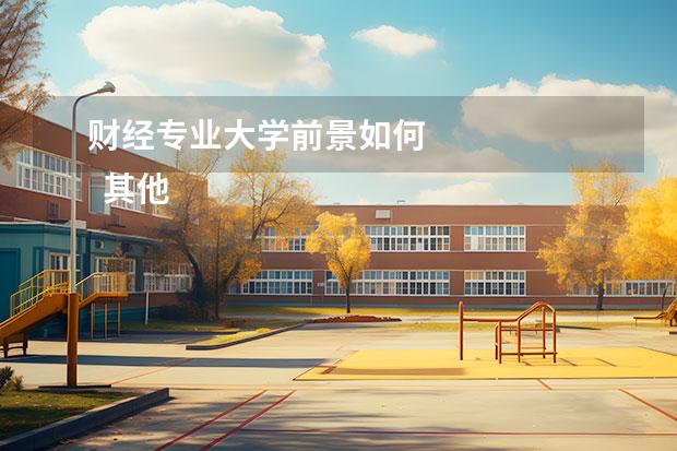 财经专业大学前景如何 
  其他信息：
  <br/>