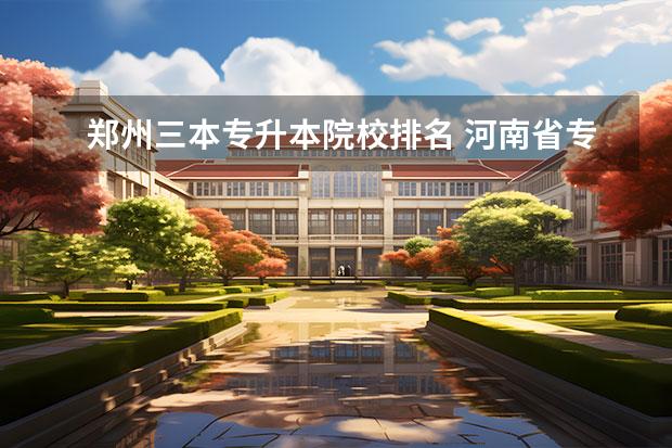 郑州三本专升本院校排名 河南省专升本的院校有哪些？