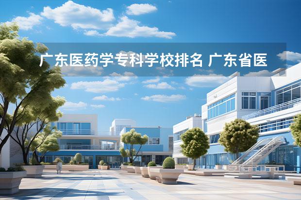 广东医药学专科学校排名 广东省医学专科学校排名