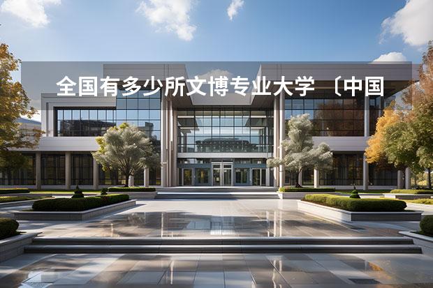 全国有多少所文博专业大学 〔中国科技大学〕科技史与科技考古系每年一般都收多...