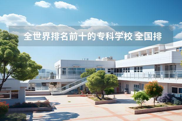 全世界排名前十的专科学校 全国排名前十位的大专学校求大神帮助