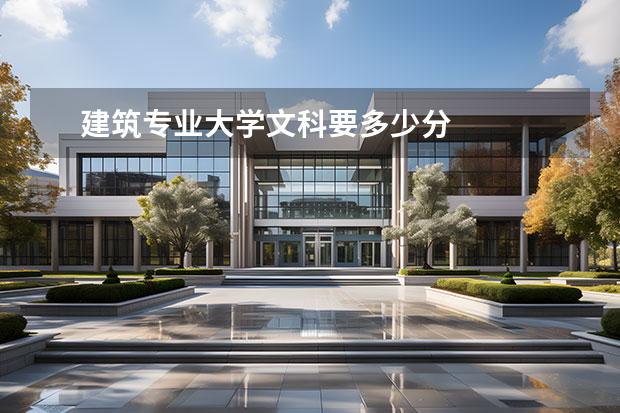 建筑专业大学文科要多少分 
  其他信息：
  <br/>