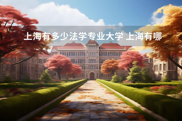 上海有多少法学专业大学 上海有哪些法学专业较好的大学?
