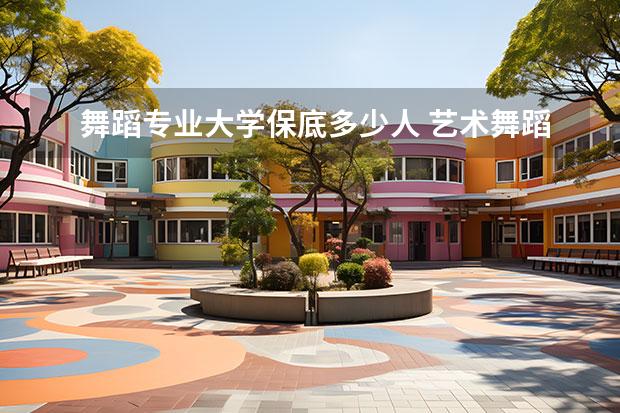 舞蹈专业大学保底多少人 艺术舞蹈类考生怎么报志愿