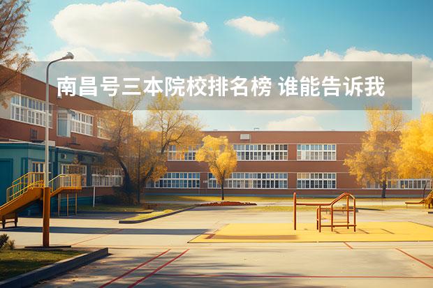 南昌号三本院校排名榜 谁能告诉我江西省南昌市的所有三本院校？
