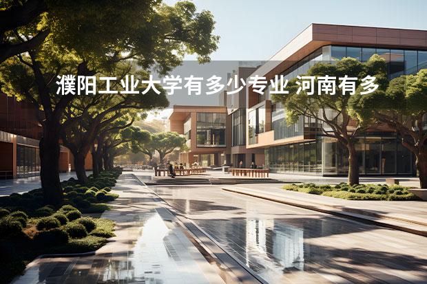 濮阳工业大学有多少专业 河南有多少大学