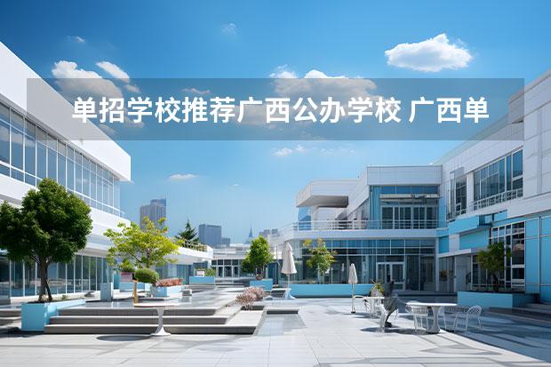 单招学校推荐广西公办学校 广西单招学校有哪些公办