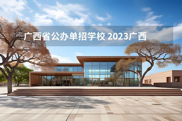 广西省公办单招学校 2023广西单招补录学校有哪些学校呢？