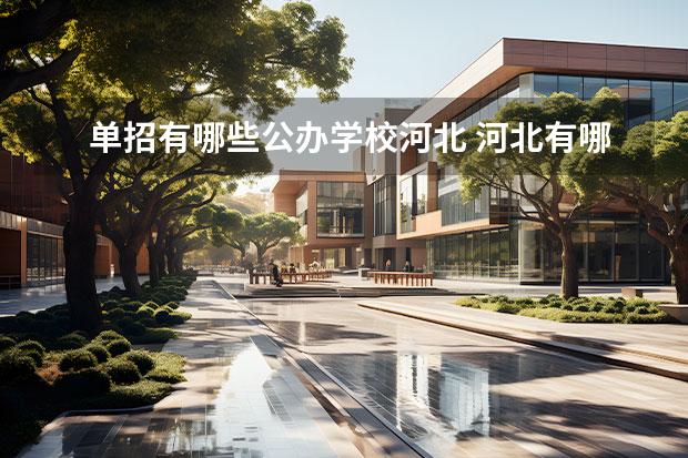 单招有哪些公办学校河北 河北有哪些单招学校？