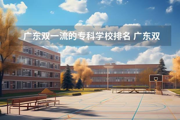 广东双一流的专科学校排名 广东双一流大学名单有哪些?