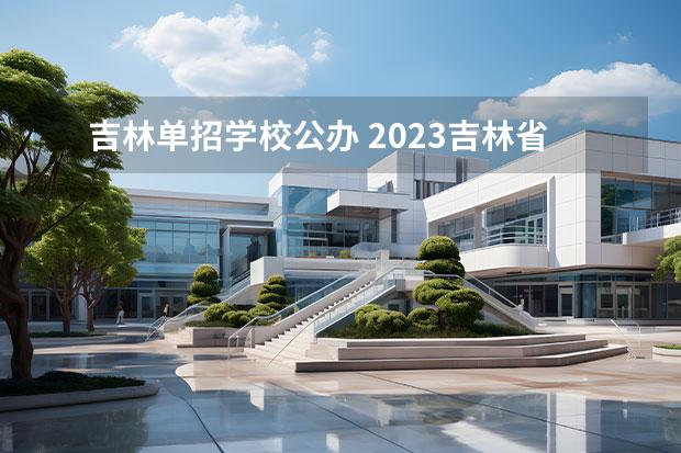 吉林单招学校公办 2023吉林省高职单招的学校有哪些