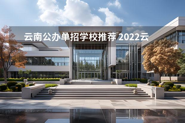 云南公办单招学校推荐 2022云南单招的公办学校有哪些学校分数