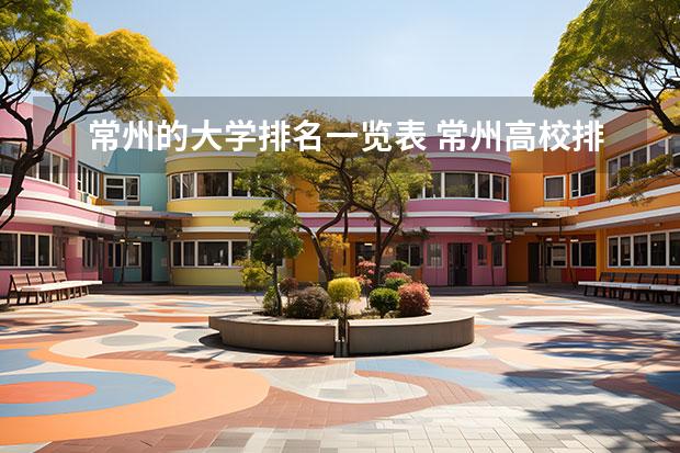 常州的大学排名一览表 常州高校排名一览表 江苏一本大学排名一览表