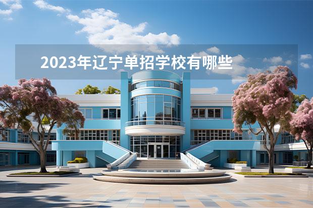 2023年辽宁单招学校有哪些