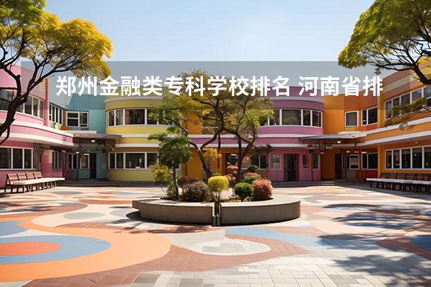 郑州金融类专科学校排名 河南省排名前十的大专学校