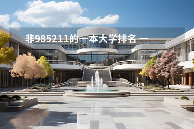 非985211的一本大学排名 一本大学排名一览表 文科一本大学排名及分数线