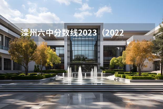 滦州六中分数线2023（2022年滦南一中高考最高分）